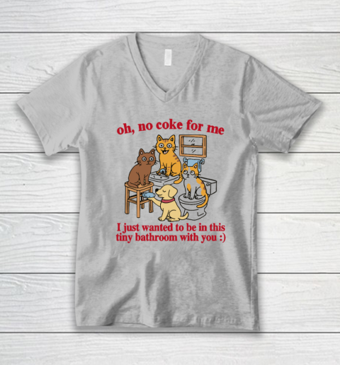 Oh No Coke For Me I Just Wanted To Be In This Tiny Bathroom With You Cat V-Neck T-Shirt 2