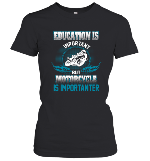 Education Is Important But Motorcycle Is Importanter Women's T-Shirt