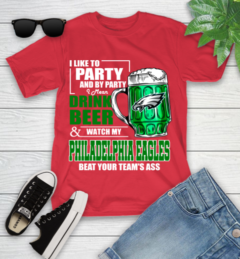 NFL I Like To Party And By Party I Mean Drink Beer and Watch My Philadelphia Eagles Beat Your Team's Ass Football Youth T-Shirt 13