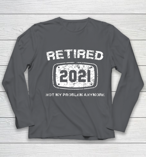 Retired 2021 Not My Problem Anymore Funny Gift Youth Long Sleeve 6