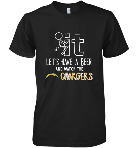 Fuck It Let's Have A Beer And Watch The Los Angeles Chargers Premium Men's T-Shirt