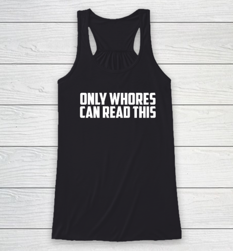Only Whores Can Read This Racerback Tank
