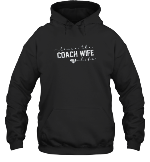 Livin the Coach Wife Life Shirt Baseball Softball Gift Hoodie