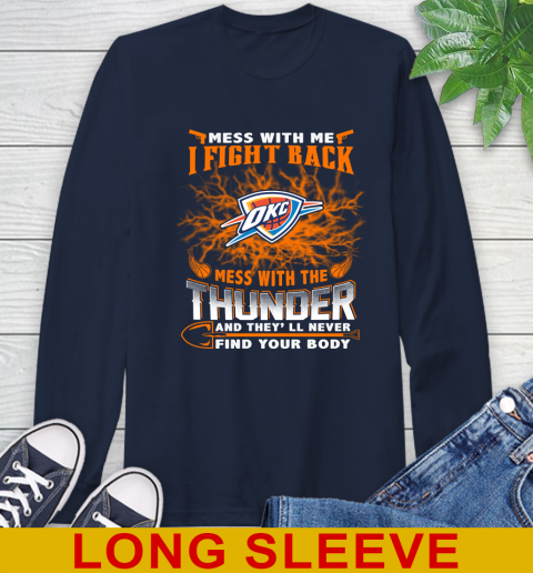 NBA Basketball Oklahoma City Thunder Mess With Me I Fight Back Mess With My Team And They'll Never Find Your Body Shirt Long Sleeve T-Shirt 3