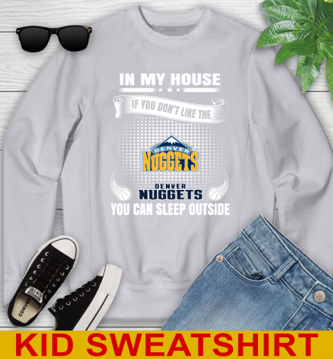 Denver Nuggets NBA Basketball In My House If You Don't Like The Nuggets You Can Sleep Outside Shirt Youth Sweatshirt 3