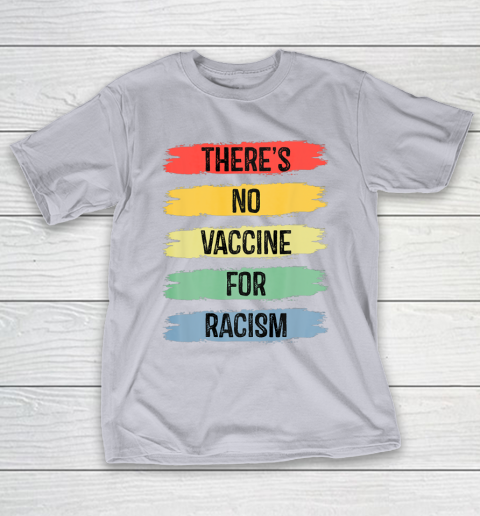 There's No Vaccine For Racism T-Shirt 6