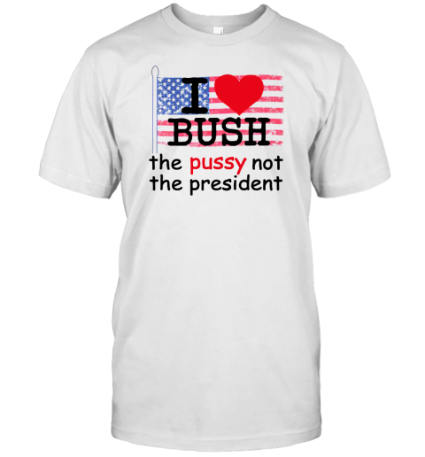 I Love Bush Not The President T-Shirt