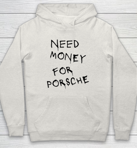 Need Money For Porsche Hoodie 8