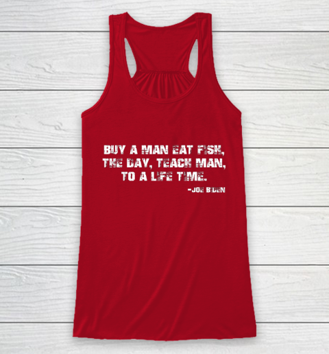 Biden Buy a man eat fish the day teach man to a life time Racerback Tank 4