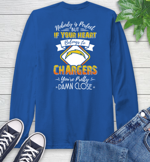 NFL Football Los Angeles Chargers Nobody Is Perfect But If Your Heart Belongs To Chargers You're Pretty Damn Close Shirt Long Sleeve T-Shirt 11