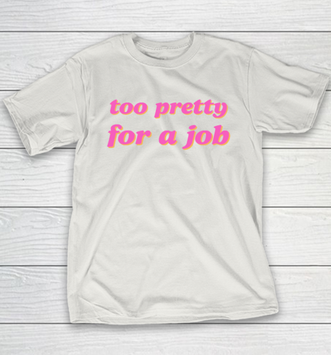 Too Pretty For A Job Youth T-Shirt 9