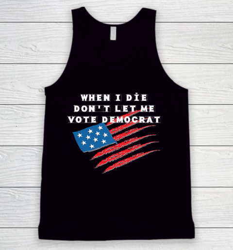 When I Die Don't Let Me Vote Democrat America Flag Tank Top