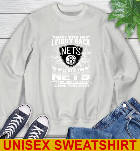 NBA Basketball NBA Basketball Brooklyn Nets Mess With Me I Fight Back Mess With My Team And They'll Never Find Your Body Shirt Sweatshirt 5