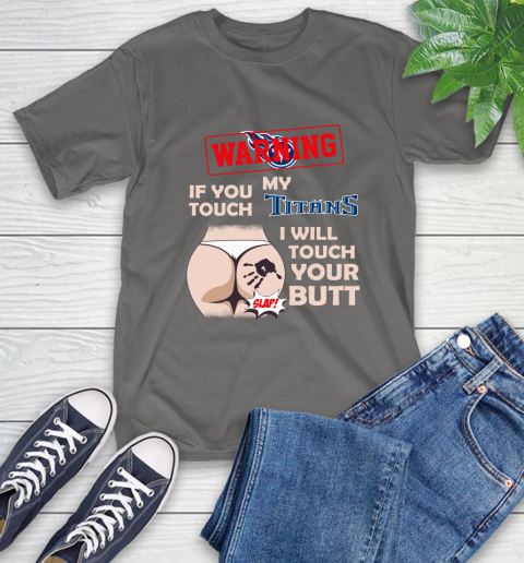 Tennessee Titans NFL Football Warning If You Touch My Team I Will Touch My Butt T-Shirt 10