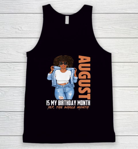 Funny August Is My Birthday Yes The Whole Month Black Girls Tank Top