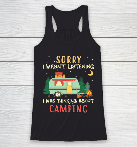 Funny Camping Shirt Sorry I wasn't listening I was thinking about Camping Racerback Tank
