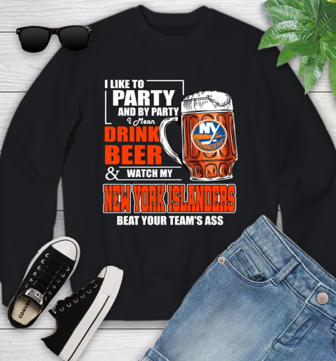 NHL I Like To Party And By Party I Mean Drink Beer And Watch My New York Islanders Beat Your Team's Ass Hockey Youth Sweatshirt