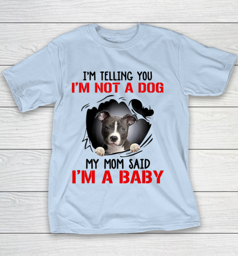 Dog Mom Shirt Pitbull I m Telling You I m Not A Dog My Mom Said I m A Baby Youth T-Shirt 4