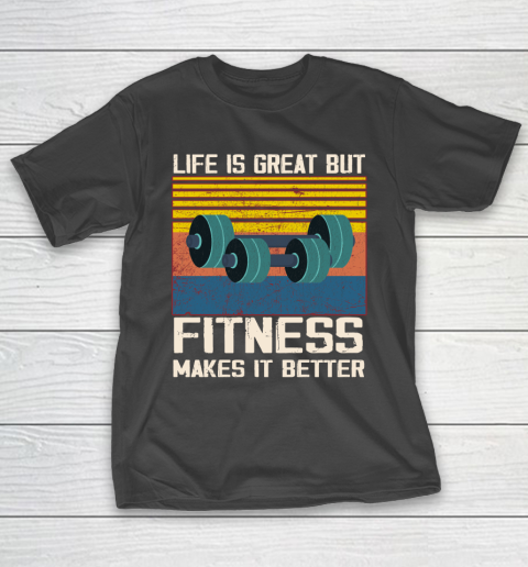 Life is good but Fitness makes it better T-Shirt