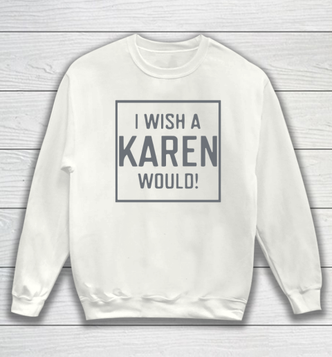I Wish A Karen Would Sweatshirt 2