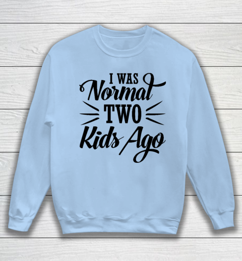 I was normal two kids ago Mother's Day Gift Sweatshirt 4