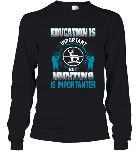 Education Is Important But Hunting Is Importanter Youth Long Sleeve