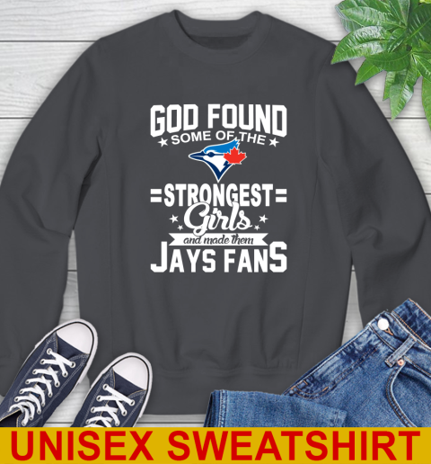 Toronto Blue Jays MLB Baseball God Found Some Of The Strongest Girls Adoring Fans Sweatshirt 7