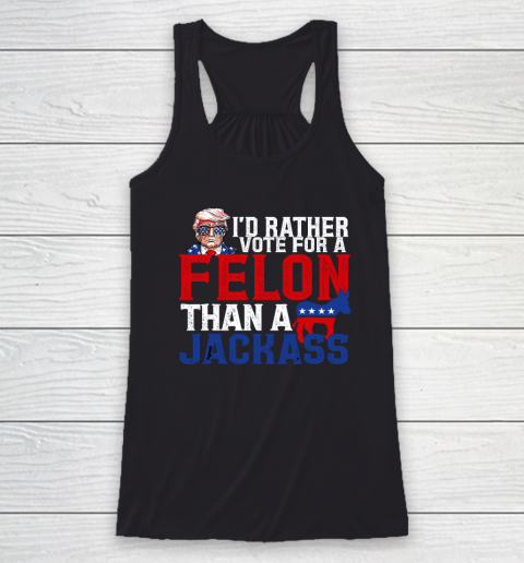 I'd Rather Vote For A Felon Than A Jackass Trump Racerback Tank