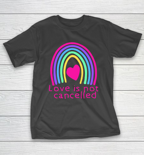 Love Is Not Cancelled Rainbow T-Shirt