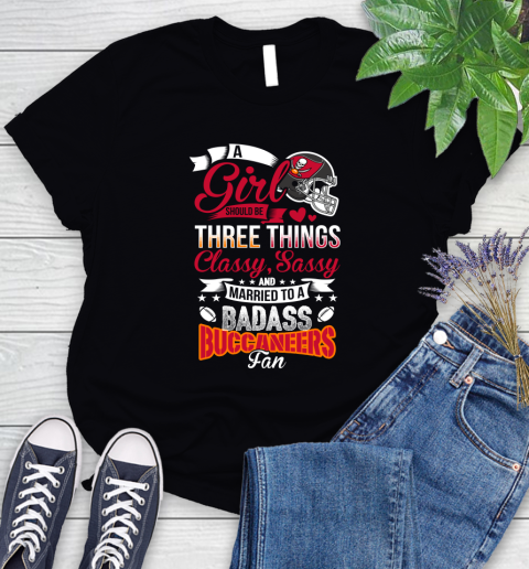 Tampa Bay Buccaneers NFL Football A Girl Should Be Three Things Classy Sassy And A Be Badass Fan Women's T-Shirt