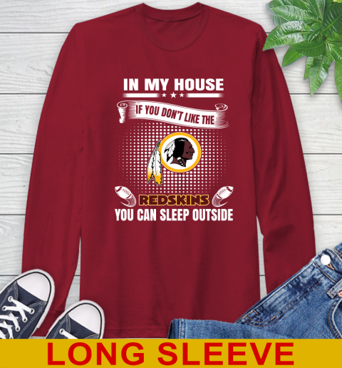 Washington Redskins NFL Football In My House If You Don't Like The Redskins You Can Sleep Outside Shirt Long Sleeve T-Shirt 9