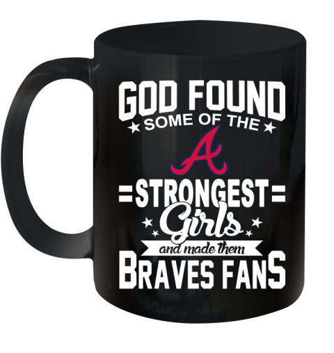 Atlanta Braves MLB Baseball God Found Some Of The Strongest Girls Adoring Fans Ceramic Mug 11oz