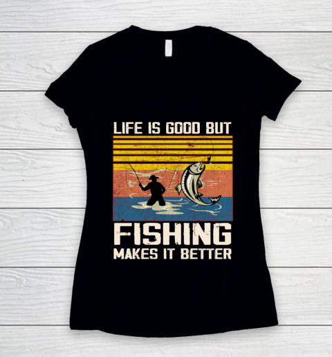 Life is good but Fishing makes it better Women's V-Neck T-Shirt