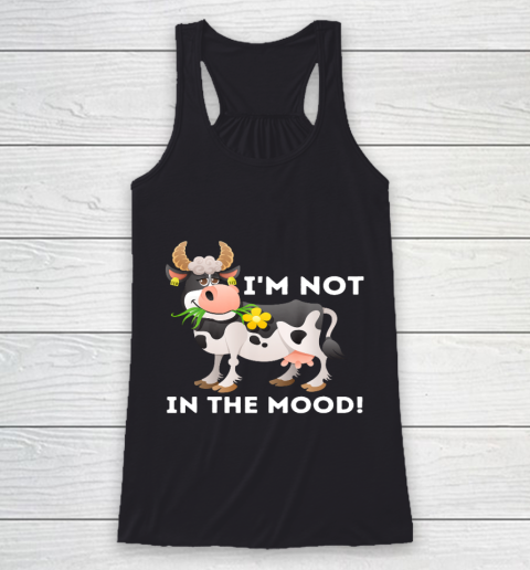 I m Not In The Mood Cow Lover Famer Cattle Ranch Farming Racerback Tank