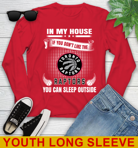 Toronto Raptors NBA Basketball In My House If You Don't Like The  Raptors You Can Sleep Outside Shirt Youth Long Sleeve 11
