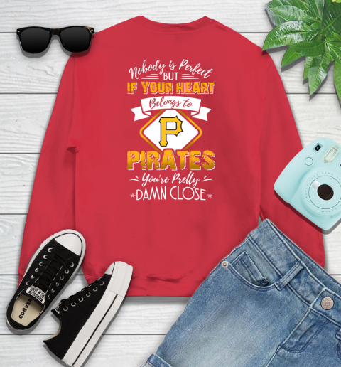 MLB Baseball Pittsburgh Pirates Nobody Is Perfect But If Your Heart Belongs To Pirates You're Pretty Damn Close Shirt Youth Sweatshirt 6