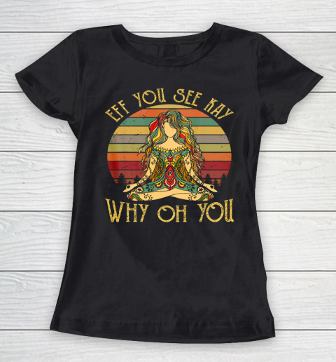 EFF You See Kay Shirt Why Oh You Tattooed Girl Yoga Women's T-Shirt