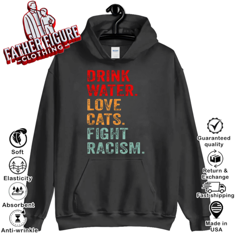 Drink Water Love Cats Fight Racism Hoodie