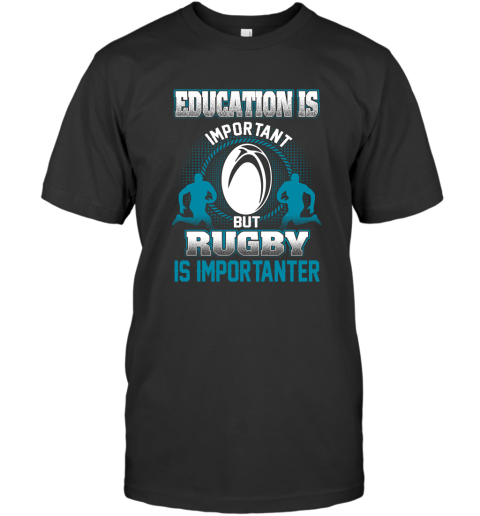 Education Is Important But Rugby Is Importanter T-Shirt