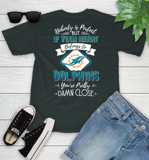 NFL Football Miami Dolphins Nobody Is Perfect But If Your Heart Belongs To Dolphins You're Pretty Damn Close Shirt Youth T-Shirt 5