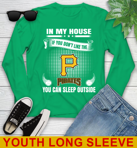 Pittsburgh Pirates MLB Baseball In My House If You Don't Like The  Pirates You Can Sleep Outside Shirt Youth Long Sleeve 7