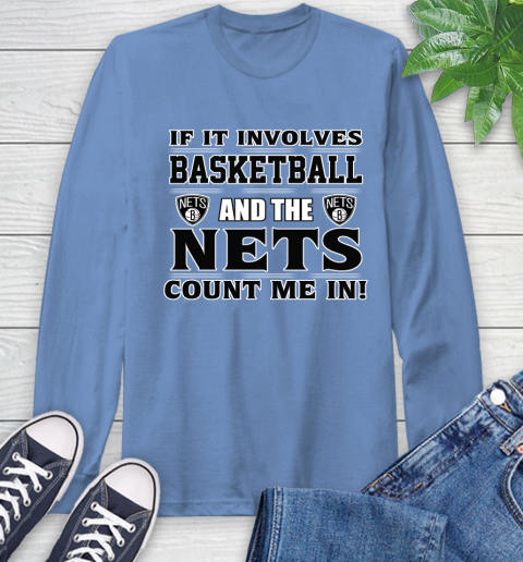 NBA If It Involves Basketball And Brooklyn Nets Count Me In Sports Long Sleeve T-Shirt 11