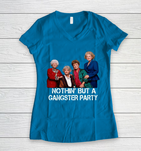 Golden Girls Shirt Bff Tee Best Friends  Nothin' But A Gangter Party Women's V-Neck T-Shirt 5