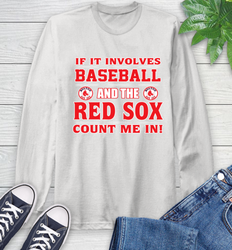 MLB If It Involves Baseball And The Boston Red Sox Count Me In Sports Long Sleeve T-Shirt