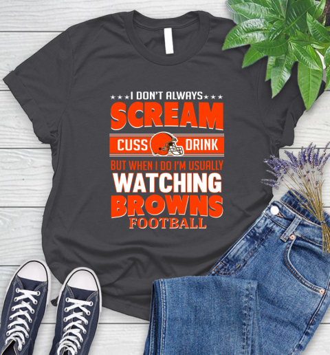 Cleveland Browns NFL Football I Scream Cuss Drink When I'm Watching My Team Women's T-Shirt 8