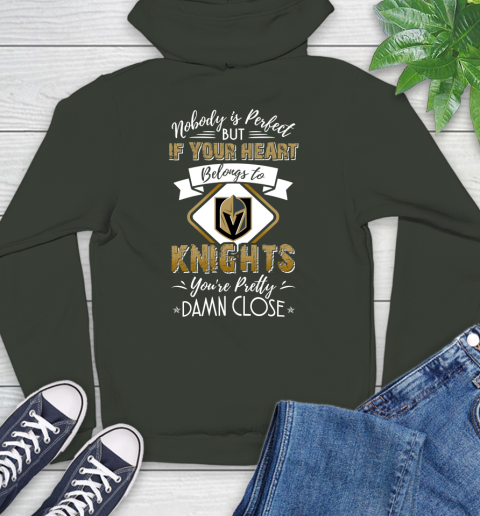 NHL Hockey Vegas Golden Knights Nobody Is Perfect But If Your Heart Belongs To Knights You're Pretty Damn Close Shirt Hoodie 12