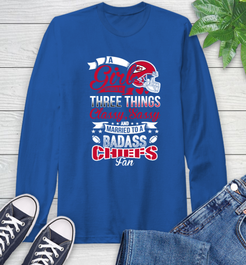 Kansas City Chiefs NFL Football A Girl Should Be Three Things Classy Sassy And A Be Badass Fan Long Sleeve T-Shirt 10