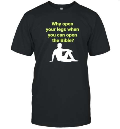 Why Open Your Legs When You Can Open The Bible Meme T-Shirt