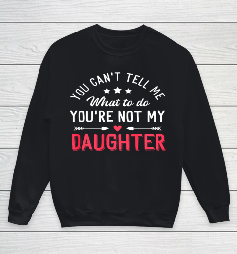 Funny You Can t Tell Me What To Do You re Not My Daughter Youth Sweatshirt
