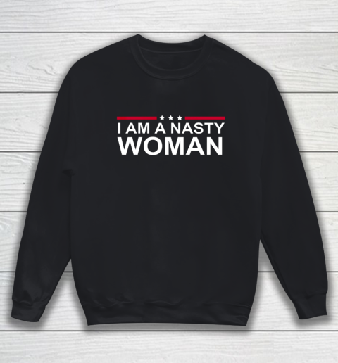 Nasty Woman shirt I am a nasty woman Sweatshirt